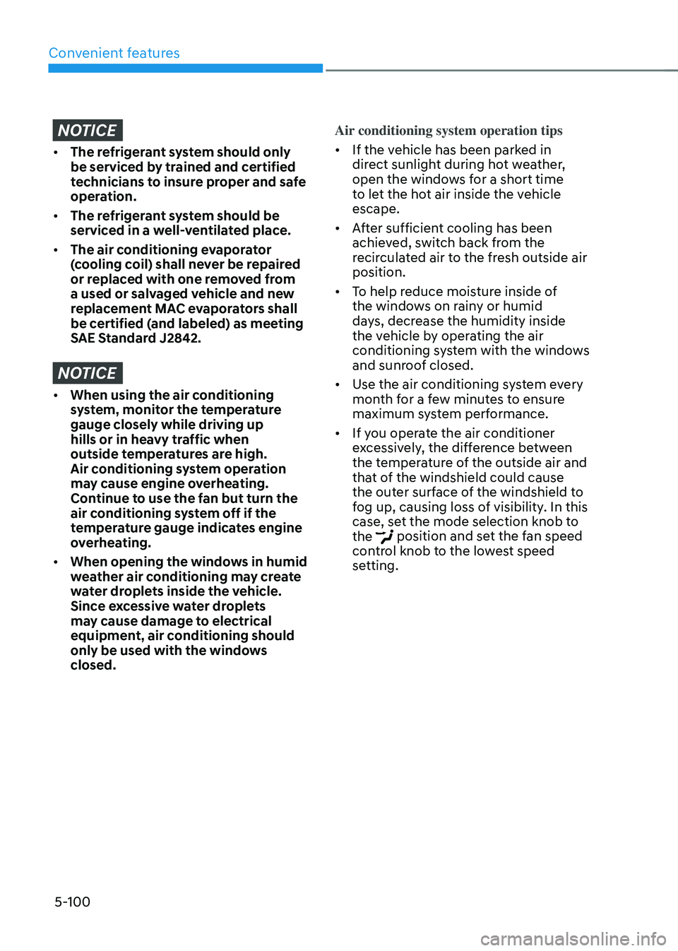 HYUNDAI TUCSON 2022 Owners Manual Convenient features
5-100
NOTICE
• The refrigerant system should only
be serviced by trained and certified
technicians to insure proper and safe
operation.
• The refrigerant system should be
HYUNDAI TUCSON 2022 Owners Manual Convenient features
5-100
NOTICE
• The refrigerant system should only
be serviced by trained and certified
technicians to insure proper and safe
operation.
• The refrigerant system should be