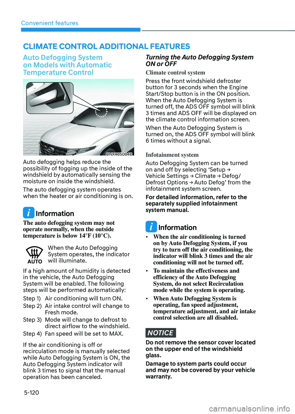 HYUNDAI TUCSON 2022 Owners Manual Convenient features
5-120
Auto Defogging System
on Models with Automatic
Temperature Control
ONX4050046
Auto defogging helps reduce the
possibility of fogging up the inside of the
windshield by au HYUNDAI TUCSON 2022 Owners Manual Convenient features
5-120
Auto Defogging System
on Models with Automatic
Temperature Control
ONX4050046
Auto defogging helps reduce the
possibility of fogging up the inside of the
windshield by au