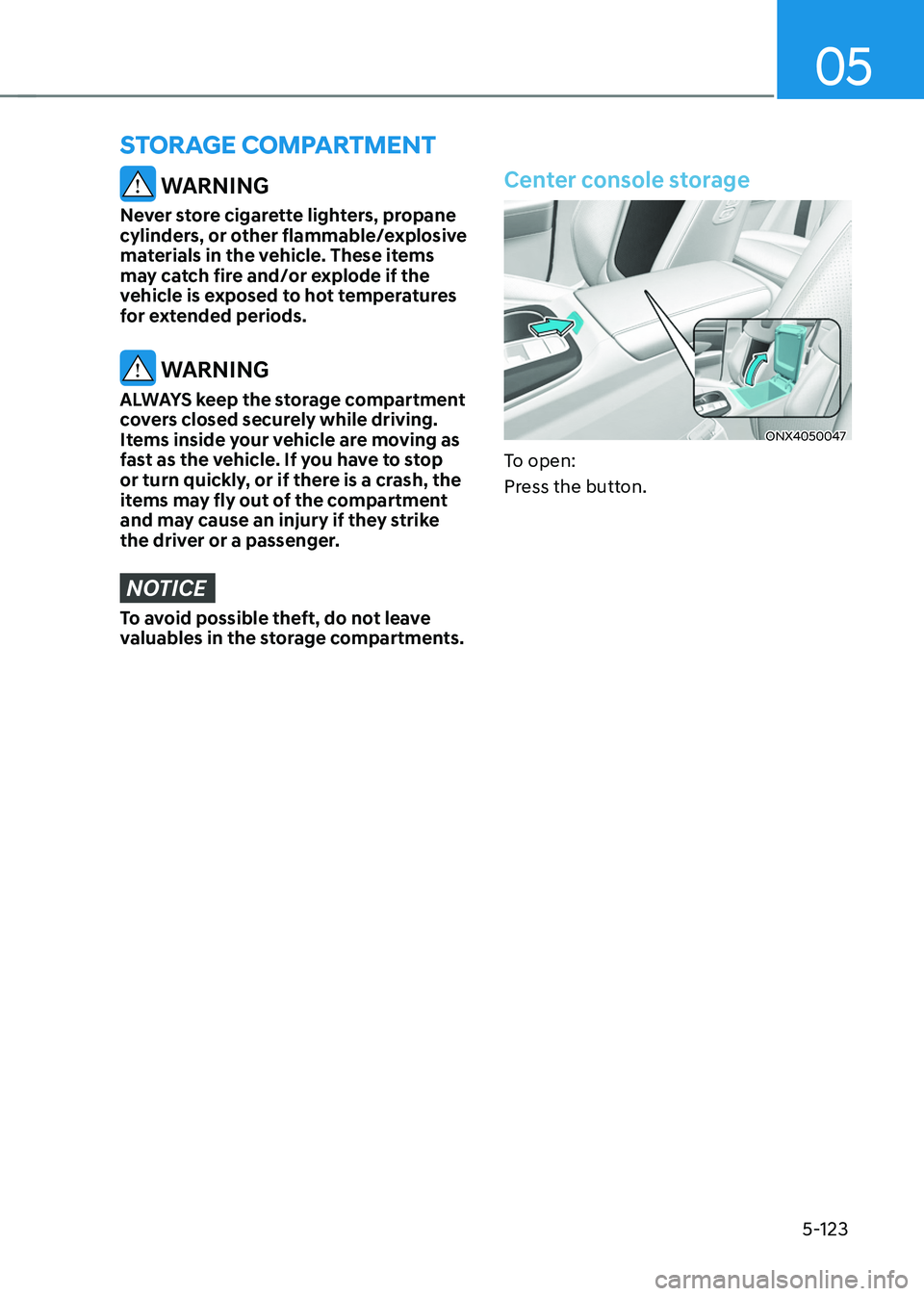 HYUNDAI TUCSON 2022 Owners Manual 05
5-123
WARNING
Never store cigarette lighters, propane
cylinders, or other flammable/explosive
materials in the vehicle. These items
may catch fire and/or explode if the
vehicle is exposed to h HYUNDAI TUCSON 2022 Owners Manual 05
5-123
WARNING
Never store cigarette lighters, propane
cylinders, or other flammable/explosive
materials in the vehicle. These items
may catch fire and/or explode if the
vehicle is exposed to h
