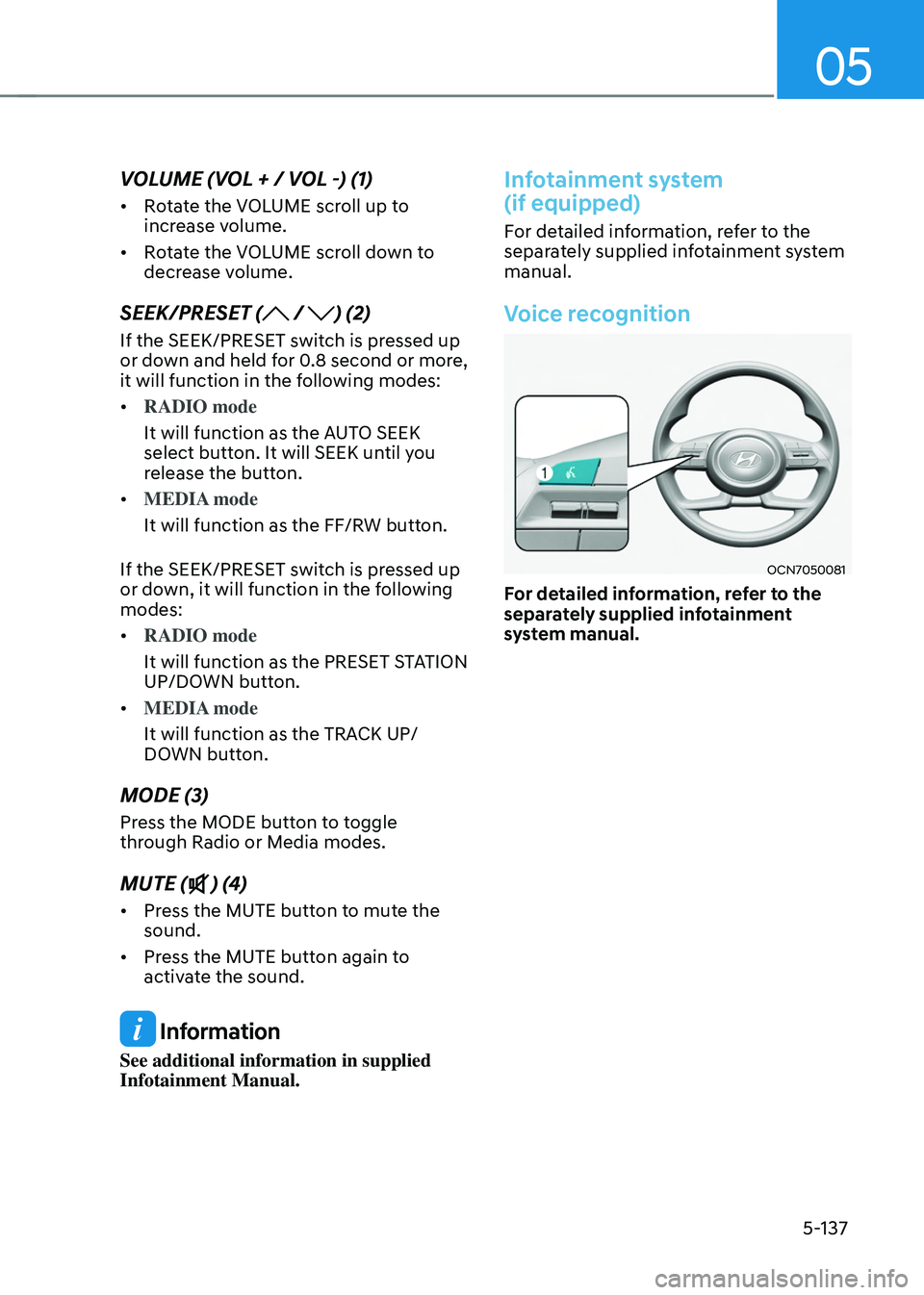 HYUNDAI TUCSON 2022 Owners Manual 05
5-137
VOLUME (VOL + / VOL -) (1)
• Rotate the VOLUME scroll up to
increase volume.
• Rotate the VOLUME scroll down to
decrease volume.
SEEK/PRESET ( / ) (2)
If the SEEK/PRESET switch is pres HYUNDAI TUCSON 2022 Owners Manual 05
5-137
VOLUME (VOL + / VOL -) (1)
• Rotate the VOLUME scroll up to
increase volume.
• Rotate the VOLUME scroll down to
decrease volume.
SEEK/PRESET ( / ) (2)
If the SEEK/PRESET switch is pres