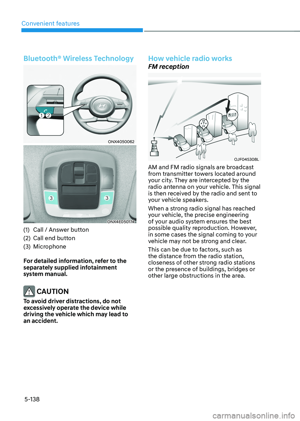HYUNDAI TUCSON 2022 Owners Manual Convenient features
5-138
Bluetooth® Wireless Technology
ONX4050062
ONX4E050174
(1) Call / Answer button
(2) Call end button
(3) Microphone
For detailed information, refer to the
separately supplied HYUNDAI TUCSON 2022 Owners Manual Convenient features
5-138
Bluetooth® Wireless Technology
ONX4050062
ONX4E050174
(1) Call / Answer button
(2) Call end button
(3) Microphone
For detailed information, refer to the
separately supplied