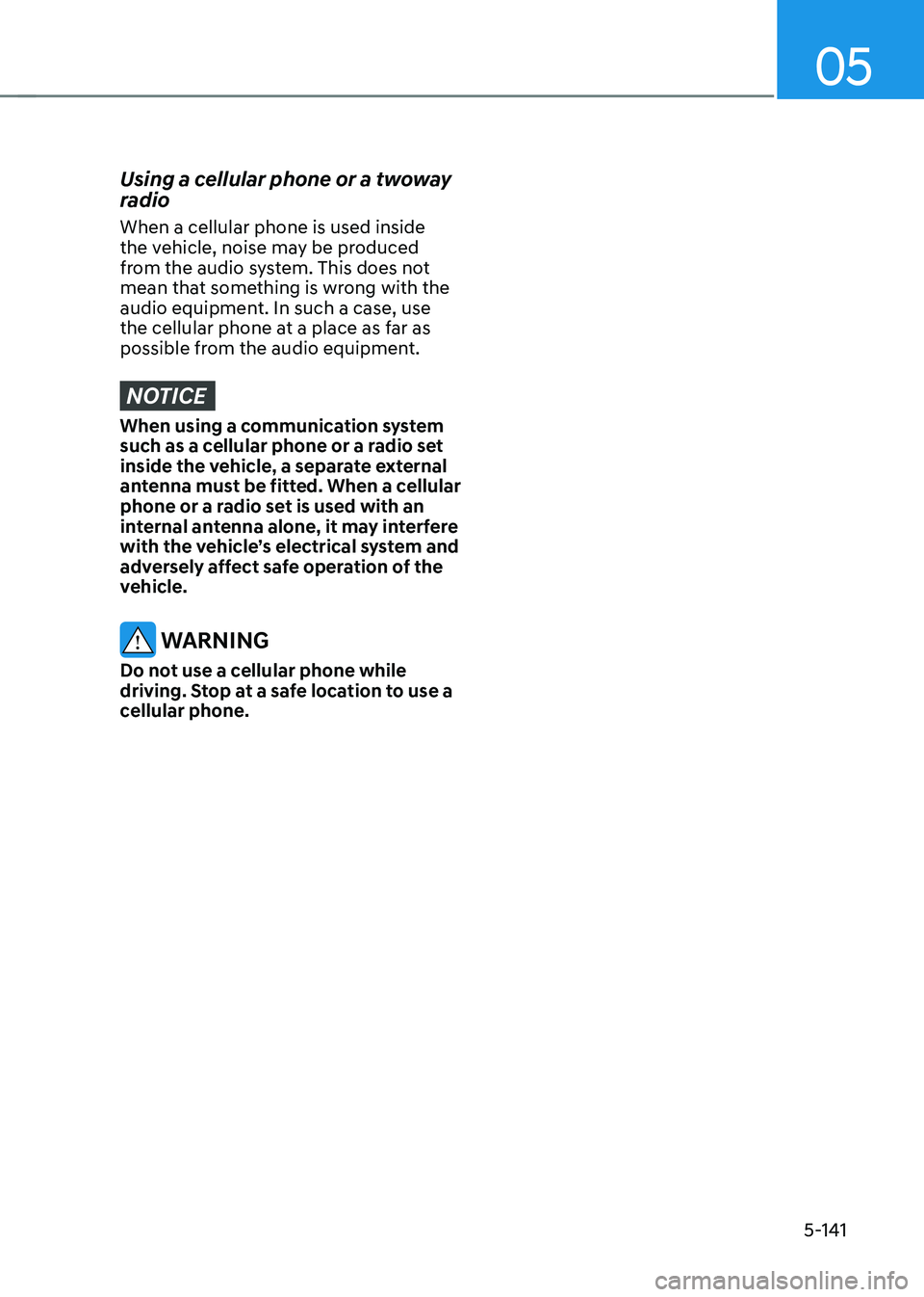 HYUNDAI TUCSON 2022 Owners Manual 05
5-141
Using a cellular phone or a twoway
radio
When a cellular phone is used inside
the vehicle, noise may be produced
from the audio system. This does not
mean that something is wrong with the HYUNDAI TUCSON 2022 Owners Manual 05
5-141
Using a cellular phone or a twoway
radio
When a cellular phone is used inside
the vehicle, noise may be produced
from the audio system. This does not
mean that something is wrong with the