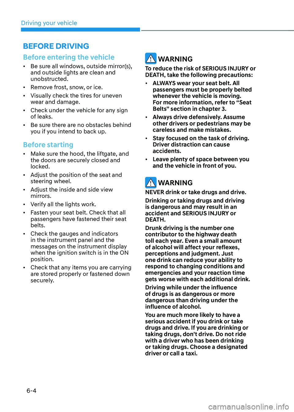 HYUNDAI TUCSON 2022 Owners Manual Driving your vehicle
6-4
Before entering the vehicle
• Be sure all windows, outside mirror(s),
and outside lights are clean and
unobstructed.
• Remove frost, snow, or ice.
• Visually check t HYUNDAI TUCSON 2022 Owners Manual Driving your vehicle
6-4
Before entering the vehicle
• Be sure all windows, outside mirror(s),
and outside lights are clean and
unobstructed.
• Remove frost, snow, or ice.
• Visually check t