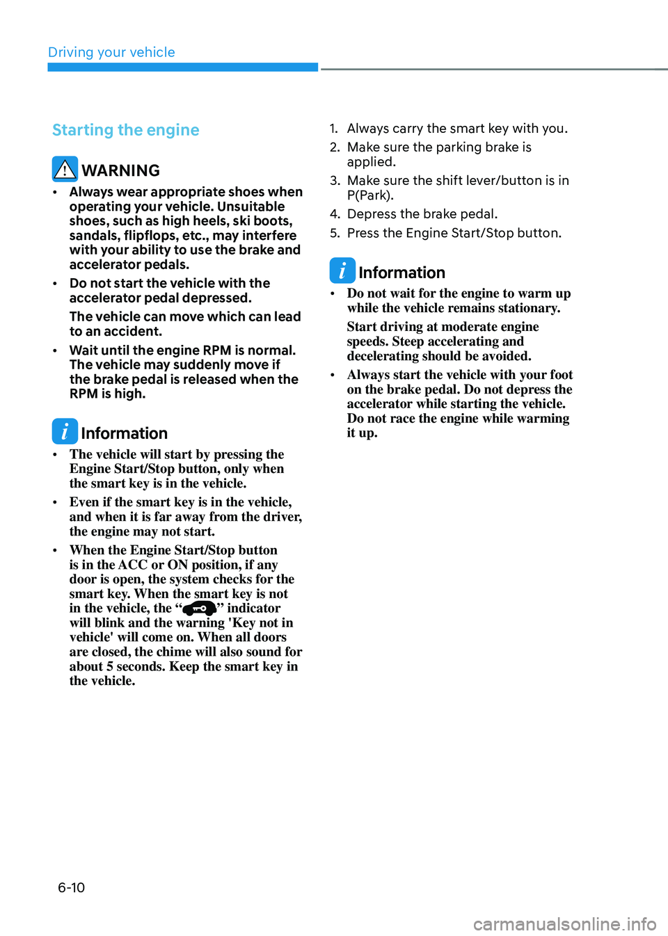 HYUNDAI TUCSON 2022 Owners Manual Driving your vehicle
6-10
Starting the engine
WARNING
• Always wear appropriate shoes when
operating your vehicle. Unsuitable
shoes, such as high heels, ski boots,
sandals, flipflops, etc., may HYUNDAI TUCSON 2022 Owners Manual Driving your vehicle
6-10
Starting the engine
WARNING
• Always wear appropriate shoes when
operating your vehicle. Unsuitable
shoes, such as high heels, ski boots,
sandals, flipflops, etc., may