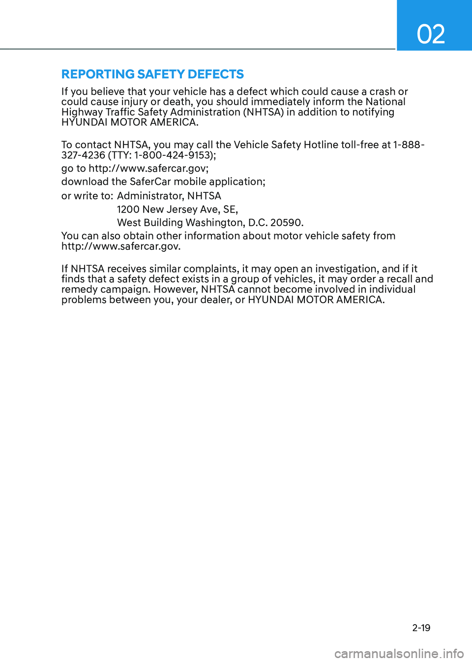 HYUNDAI TUCSON 2022 Owners Guide 02
2-19
If you believe that your vehicle has a defect which could cause a crash or
could cause injury or death, you should immediately inform the National
Highway Traffic Safety Administration (NHTS HYUNDAI TUCSON 2022 Owners Guide 02
2-19
If you believe that your vehicle has a defect which could cause a crash or
could cause injury or death, you should immediately inform the National
Highway Traffic Safety Administration (NHTS