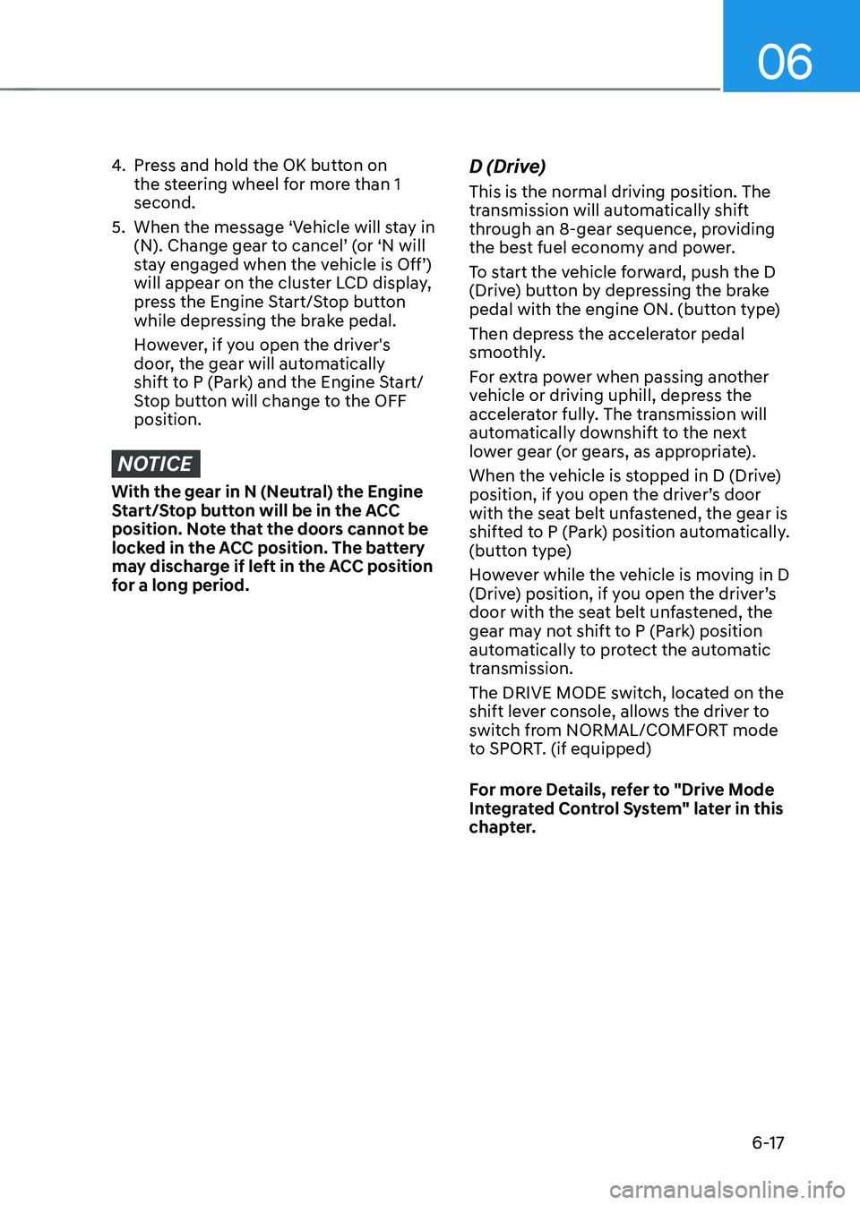 HYUNDAI TUCSON 2022 Owners Manual 06
6-17
4. Press and hold the OK button on
the steering wheel for more than 1
second.
5. When the message ‘Vehicle will stay in
(N). Change gear to cancel’ (or ‘N will
stay engaged when the HYUNDAI TUCSON 2022 Owners Manual 06
6-17
4. Press and hold the OK button on
the steering wheel for more than 1
second.
5. When the message ‘Vehicle will stay in
(N). Change gear to cancel’ (or ‘N will
stay engaged when the