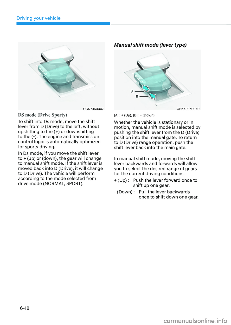 HYUNDAI TUCSON 2022 Owners Manual Driving your vehicle
6-18
OCN7060007
DS mode (Drive Sporty)
To shift into Ds mode, move the shift
lever from D (Drive) to the left, without
upshifting to the (+) or downshifting
to the (-). The en HYUNDAI TUCSON 2022 Owners Manual Driving your vehicle
6-18
OCN7060007
DS mode (Drive Sporty)
To shift into Ds mode, move the shift
lever from D (Drive) to the left, without
upshifting to the (+) or downshifting
to the (-). The en