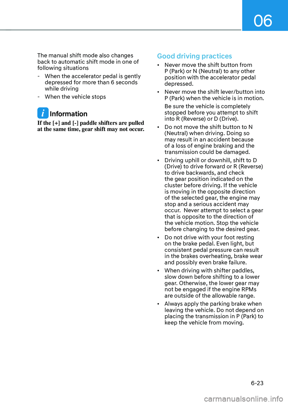 HYUNDAI TUCSON 2022 Owners Manual 06
6-23
The manual shift mode also changes
back to automatic shift mode in one of
following situations
-When the accelerator pedal is gently
depressed for more than 6 seconds
while driving
-When HYUNDAI TUCSON 2022 Owners Manual 06
6-23
The manual shift mode also changes
back to automatic shift mode in one of
following situations
-When the accelerator pedal is gently
depressed for more than 6 seconds
while driving
-When