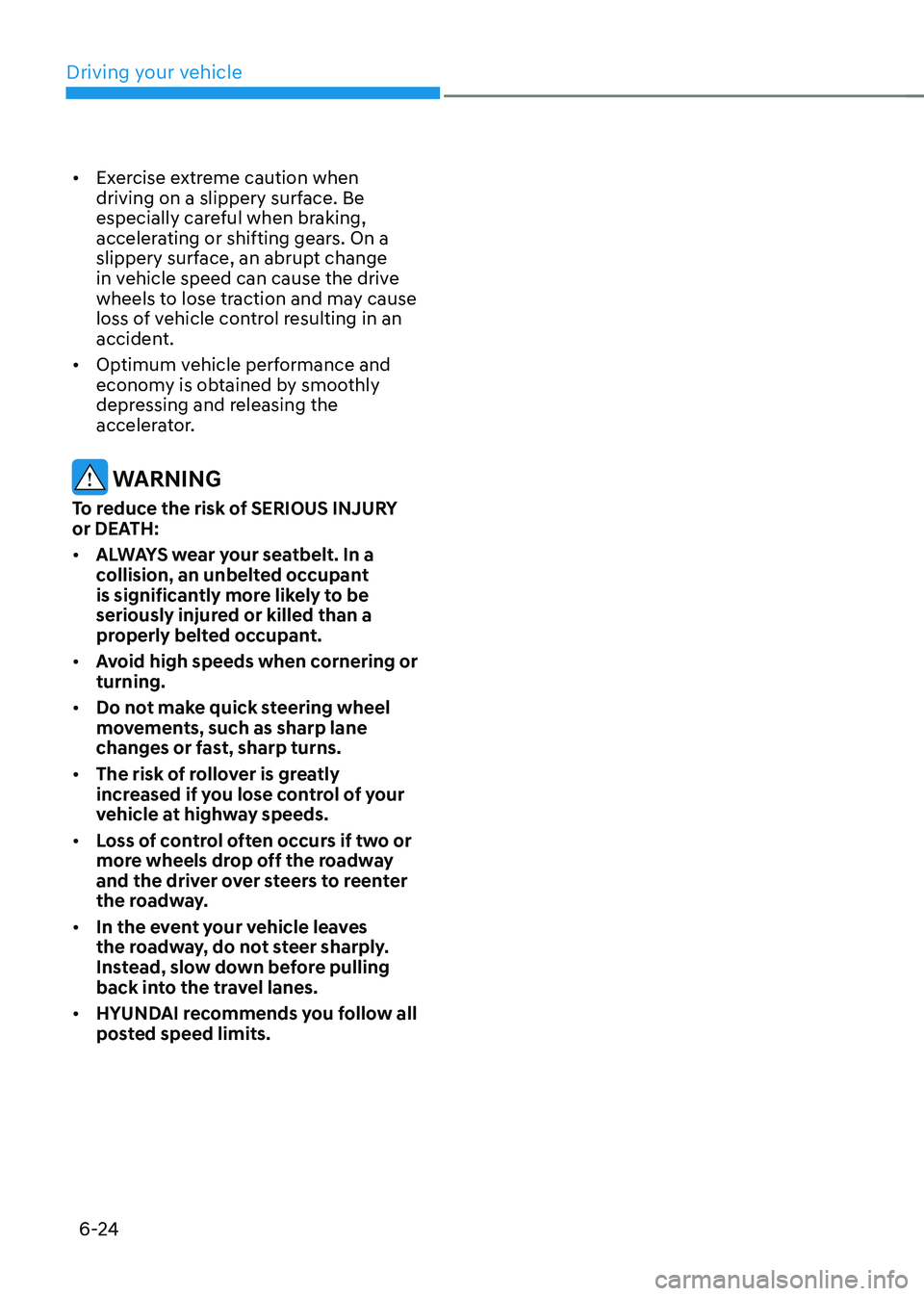 HYUNDAI TUCSON 2022 Owners Manual Driving your vehicle
6-24
• Exercise extreme caution when
driving on a slippery surface. Be
especially careful when braking,
accelerating or shifting gears. On a
slippery surface, an abrupt chan HYUNDAI TUCSON 2022 Owners Manual Driving your vehicle
6-24
• Exercise extreme caution when
driving on a slippery surface. Be
especially careful when braking,
accelerating or shifting gears. On a
slippery surface, an abrupt chan
