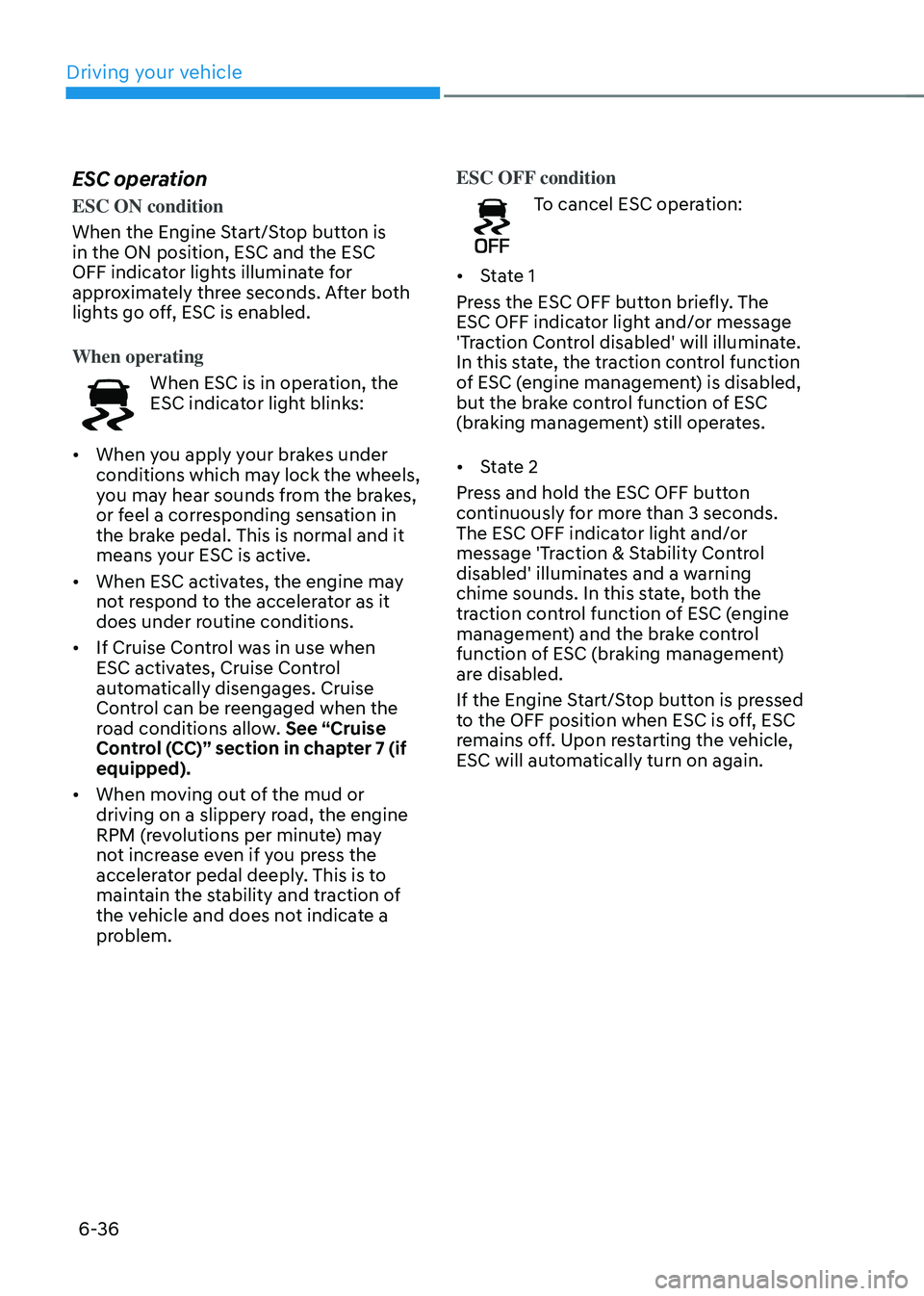 HYUNDAI TUCSON 2022 Owners Manual Driving your vehicle
6-36
ESC operation
ESC ON condition
When the Engine Start/Stop button is
in the ON position, ESC and the ESC
OFF indicator lights illuminate for
approximately three seconds. Af HYUNDAI TUCSON 2022 Owners Manual Driving your vehicle
6-36
ESC operation
ESC ON condition
When the Engine Start/Stop button is
in the ON position, ESC and the ESC
OFF indicator lights illuminate for
approximately three seconds. Af