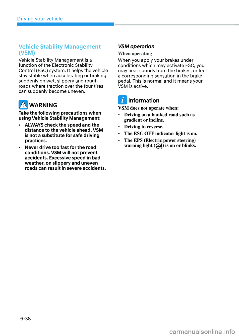 HYUNDAI TUCSON 2022 Owners Manual Driving your vehicle
6-38
Vehicle Stability Management
(VSM)
Vehicle Stability Management is a
function of the Electronic Stability
Control (ESC) system. It helps the vehicle
stay stable when acc HYUNDAI TUCSON 2022 Owners Manual Driving your vehicle
6-38
Vehicle Stability Management
(VSM)
Vehicle Stability Management is a
function of the Electronic Stability
Control (ESC) system. It helps the vehicle
stay stable when acc
