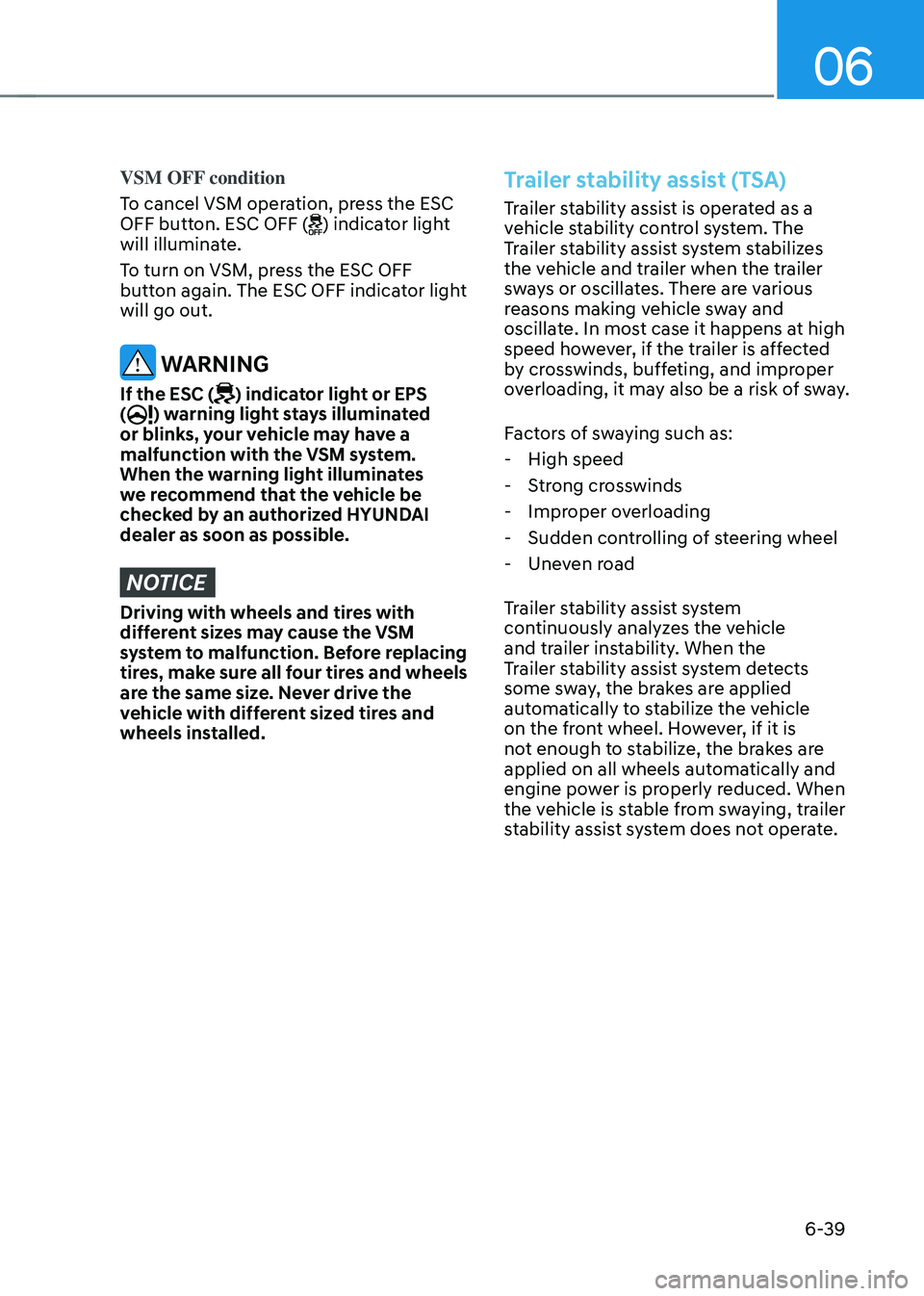 HYUNDAI TUCSON 2022 Owners Manual 06
6-39
VSM OFF condition
To cancel VSM operation, press the ESC
OFF button. ESC OFF (
) indicator light
will illuminate.
To turn on VSM, press the ESC OFF
button again. The ESC OFF indicator light HYUNDAI TUCSON 2022 Owners Manual 06
6-39
VSM OFF condition
To cancel VSM operation, press the ESC
OFF button. ESC OFF (
) indicator light
will illuminate.
To turn on VSM, press the ESC OFF
button again. The ESC OFF indicator light
