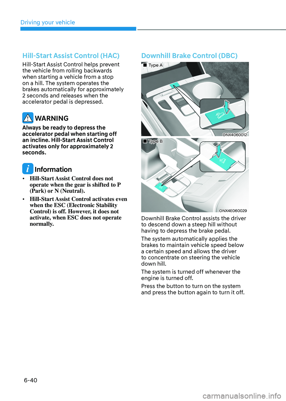 HYUNDAI TUCSON 2022 Owners Manual Driving your vehicle
6-40
Hill-Start Assist Control (HAC)
Hill-Start Assist Control helps prevent
the vehicle from rolling backwards
when starting a vehicle from a stop
on a hill. The system opera HYUNDAI TUCSON 2022 Owners Manual Driving your vehicle
6-40
Hill-Start Assist Control (HAC)
Hill-Start Assist Control helps prevent
the vehicle from rolling backwards
when starting a vehicle from a stop
on a hill. The system opera