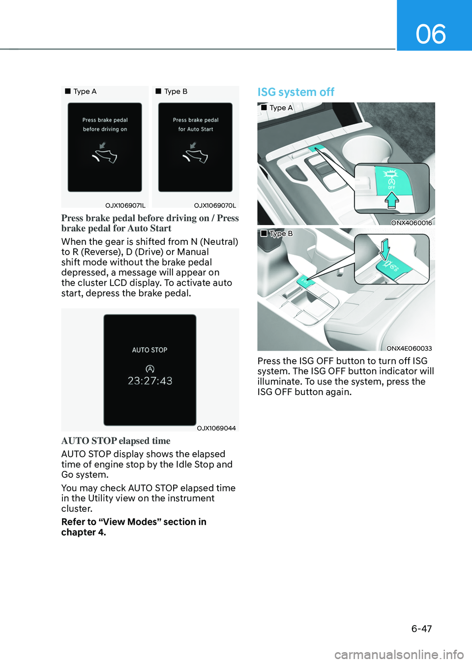 HYUNDAI TUCSON 2022 Owners Manual 06
6-47
Type AType B
OJX1069071LOJX1069070L
Press brake pedal before driving on / Press
brake pedal for Auto Start
When the gear is shifted from N (Neutral)
to R (Reverse), D HYUNDAI TUCSON 2022 Owners Manual 06
6-47
Type AType B
OJX1069071LOJX1069070L
Press brake pedal before driving on / Press
brake pedal for Auto Start
When the gear is shifted from N (Neutral)
to R (Reverse), D