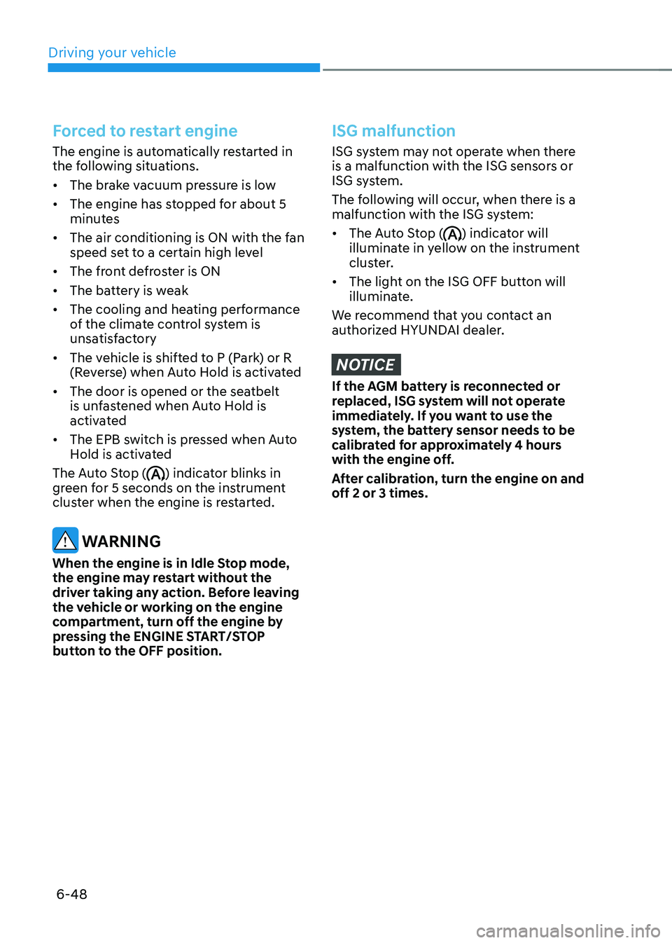 HYUNDAI TUCSON 2022 Owners Manual Driving your vehicle
6-48
Forced to restart engine
The engine is automatically restarted in
the following situations.
• The brake vacuum pressure is low
• The engine has stopped for about 5
min HYUNDAI TUCSON 2022 Owners Manual Driving your vehicle
6-48
Forced to restart engine
The engine is automatically restarted in
the following situations.
• The brake vacuum pressure is low
• The engine has stopped for about 5
min