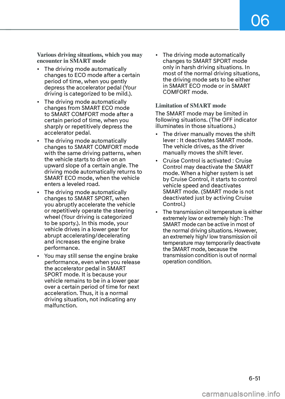 HYUNDAI TUCSON 2022  Owners Manual 06
6-51
Various driving situations, which you may 
encounter in SMART mode
•	The driving mode automatically 
changes to ECO mode after a certain 
period of time, when you gently 
depress the acceler