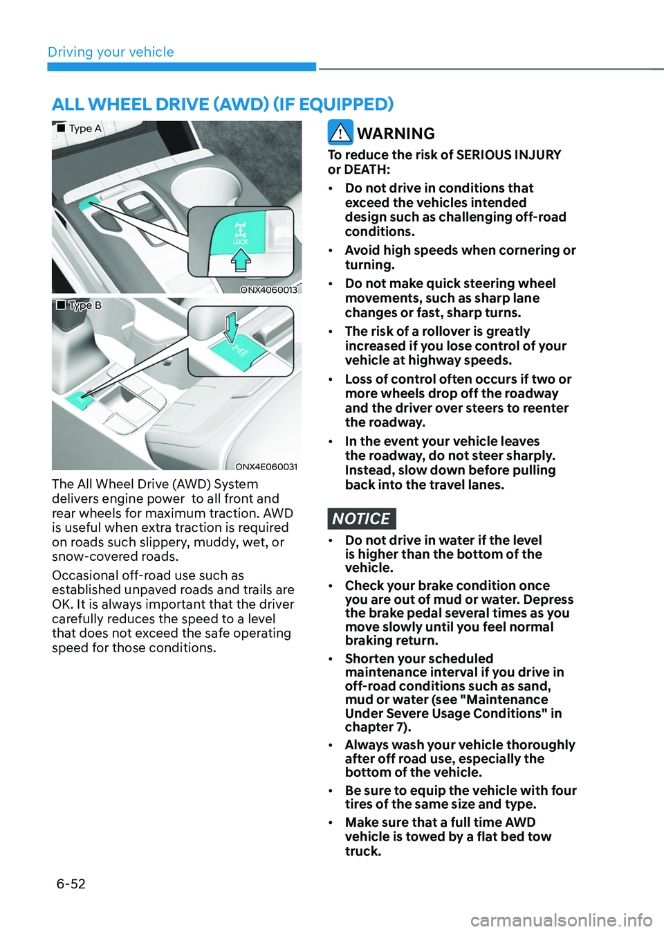 HYUNDAI TUCSON 2022 User Guide Driving your vehicle
6-52
ALL WHEEL DRIVE (AWD) (IF EQUIPPED)
„„Type A
ONX4060013
„„Type B
ONX4E060031
The All Wheel Drive (AWD) System 
delivers engine power  to all front and 
re