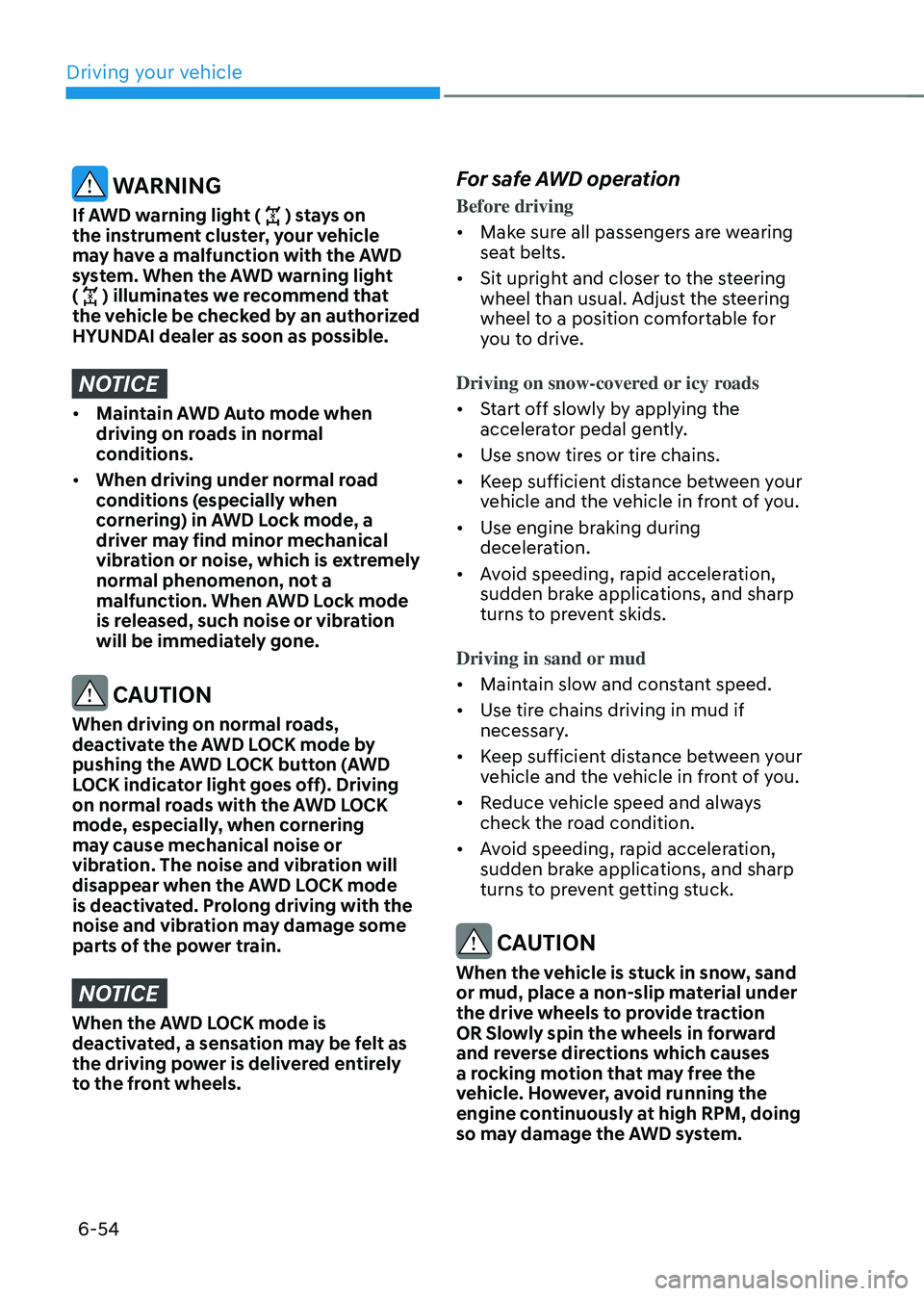 HYUNDAI TUCSON 2022  Owners Manual Driving your vehicle
6-54
 WARNING
If AWD warning light () stays on 
the instrument cluster, your vehicle 
may have a malfunction with the AWD 
system. When the AWD warning light 
(
) illuminates we r