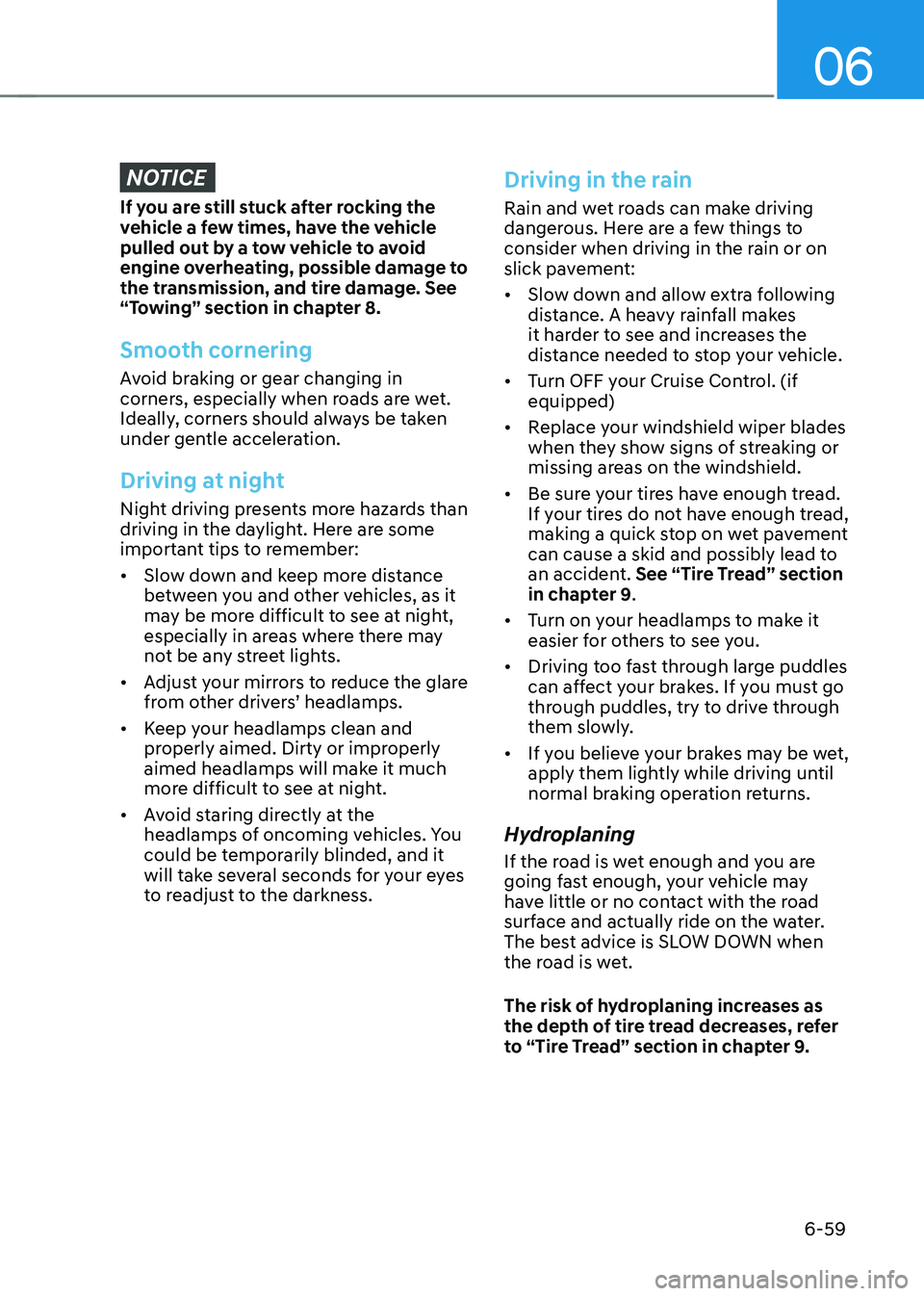 HYUNDAI TUCSON 2022 Owners Manual 06
6-59
NOTICE
If you are still stuck after rocking the
vehicle a few times, have the vehicle
pulled out by a tow vehicle to avoid
engine overheating, possible damage to
the transmission, and tire HYUNDAI TUCSON 2022 Owners Manual 06
6-59
NOTICE
If you are still stuck after rocking the
vehicle a few times, have the vehicle
pulled out by a tow vehicle to avoid
engine overheating, possible damage to
the transmission, and tire