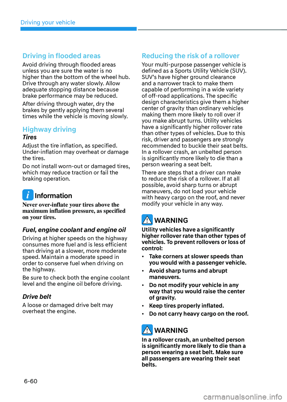 HYUNDAI TUCSON 2022 Owners Manual Driving your vehicle
6-60
Driving in flooded areas
Avoid driving through flooded areas
unless you are sure the water is no
higher than the bottom of the wheel hub.
Drive through any water slowly. A HYUNDAI TUCSON 2022 Owners Manual Driving your vehicle
6-60
Driving in flooded areas
Avoid driving through flooded areas
unless you are sure the water is no
higher than the bottom of the wheel hub.
Drive through any water slowly. A