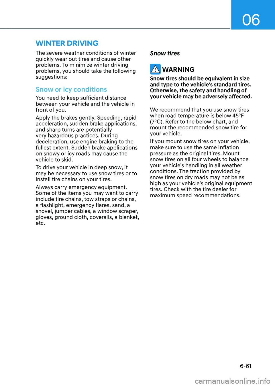 HYUNDAI TUCSON 2022 Owners Manual 06
6-61
WINTER DRIVING
The severe weather conditions of winter
quickly wear out tires and cause other
problems. To minimize winter driving
problems, you should take the following
suggestions:
Snow HYUNDAI TUCSON 2022 Owners Manual 06
6-61
WINTER DRIVING
The severe weather conditions of winter
quickly wear out tires and cause other
problems. To minimize winter driving
problems, you should take the following
suggestions:
Snow