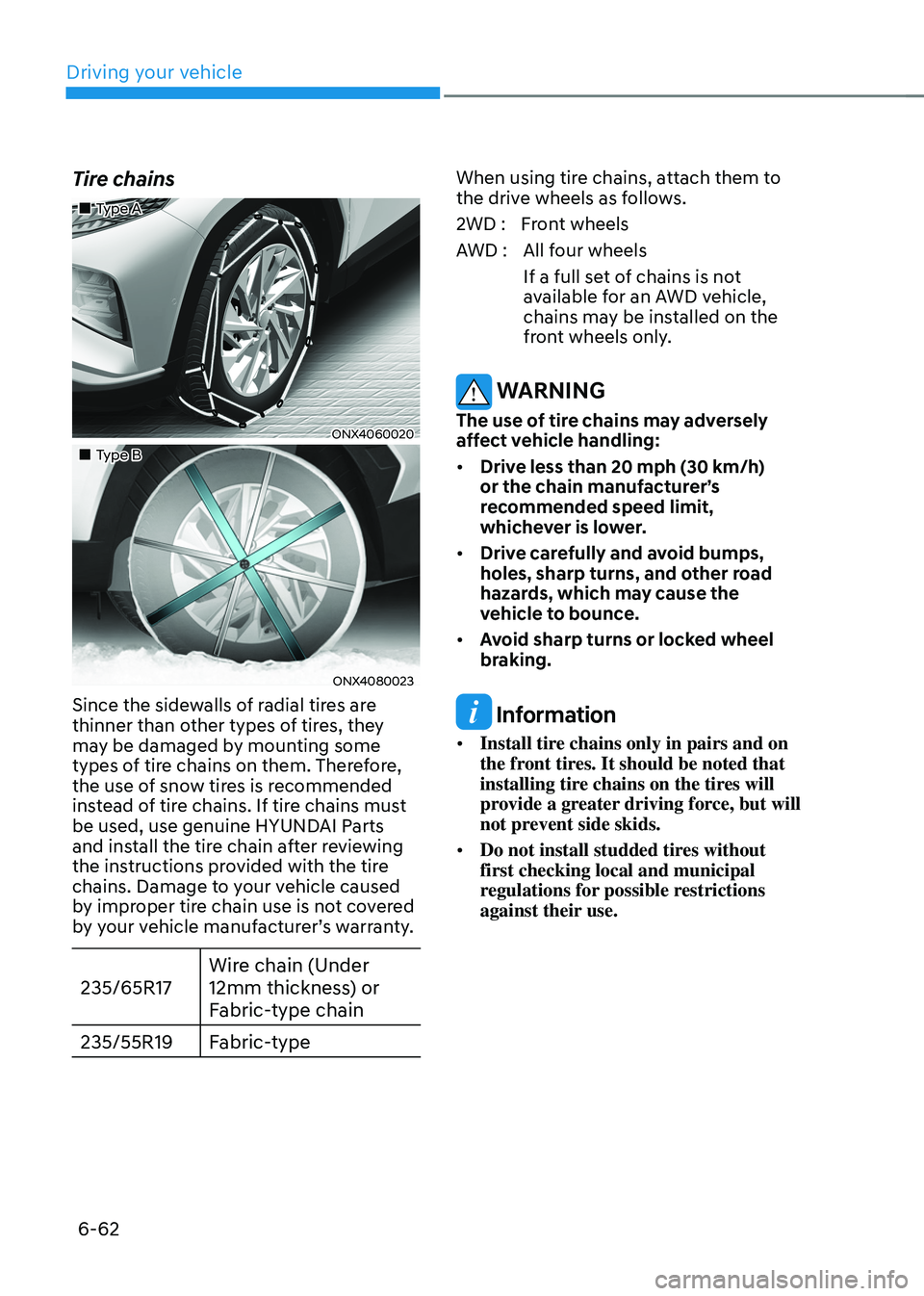 HYUNDAI TUCSON 2022  Owners Manual Driving your vehicle
6-62
Tire chains
„„Type A
ONX4060020
„„Type B
ONX4080023 
Since the sidewalls of radial tires are 
thinner than other types of tires, they 
may be damaged by m