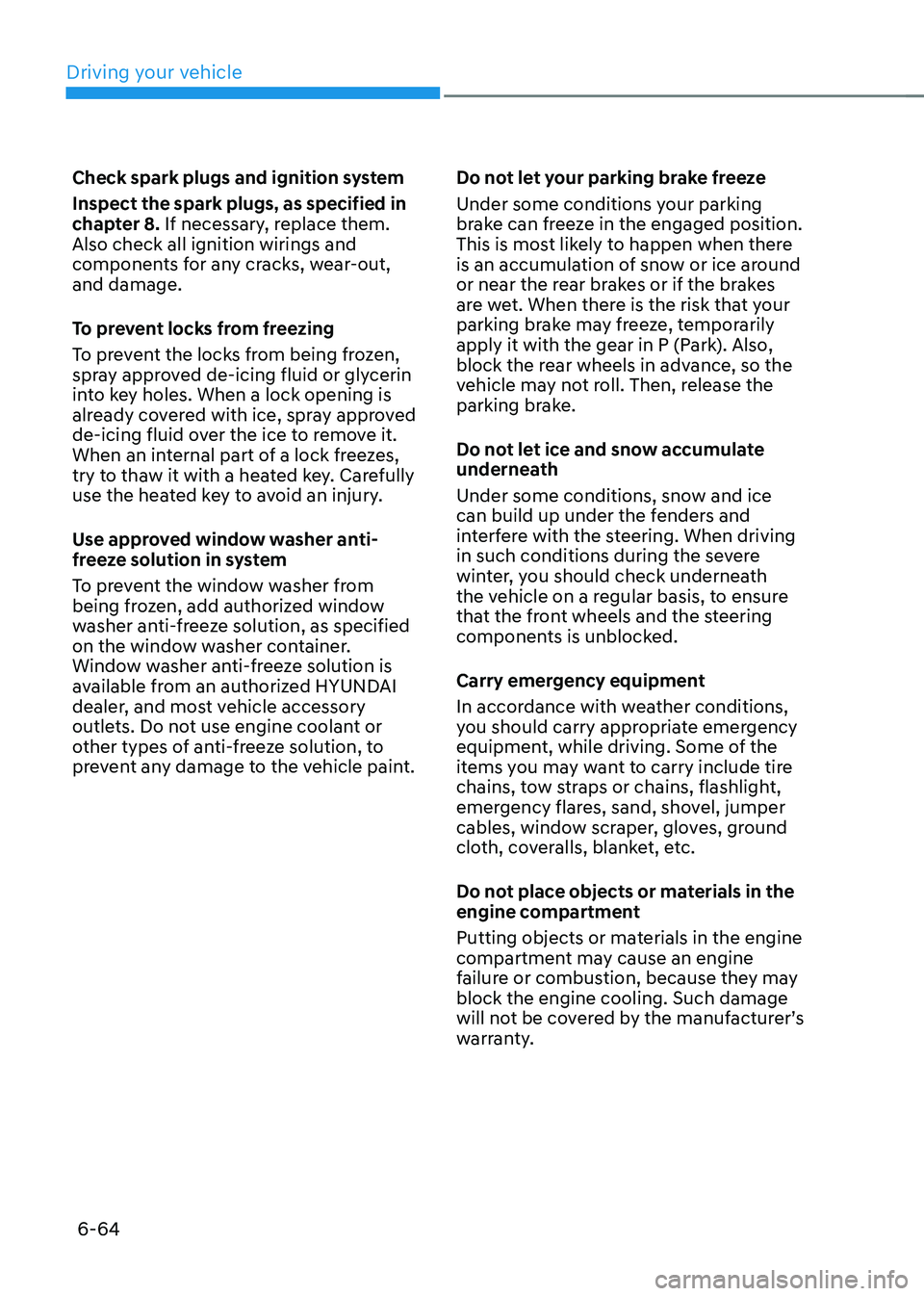 HYUNDAI TUCSON 2022 Owners Manual Driving your vehicle
6-64
Check spark plugs and ignition system
Inspect the spark plugs, as specified in
chapter 8. If necessary, replace them.
Also check all ignition wirings and
components for an HYUNDAI TUCSON 2022 Owners Manual Driving your vehicle
6-64
Check spark plugs and ignition system
Inspect the spark plugs, as specified in
chapter 8. If necessary, replace them.
Also check all ignition wirings and
components for an