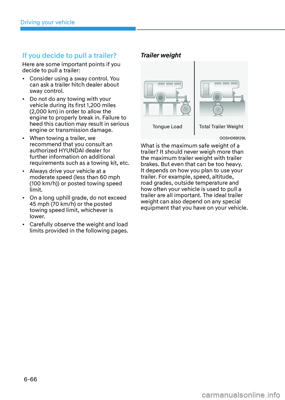 HYUNDAI TUCSON 2022  Owners Manual Driving your vehicle
6-66
If you decide to pull a trailer?
Here are some important points if you 
decide to pull a trailer:
•	Consider using a sway control. You 
can ask a trailer hitch dealer about