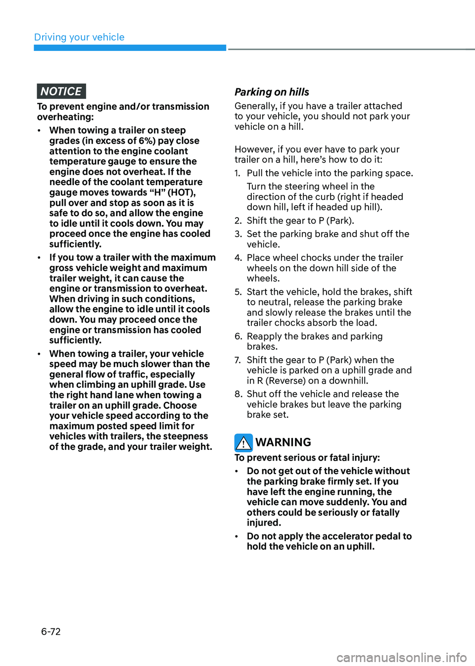 HYUNDAI TUCSON 2022  Owners Manual Driving your vehicle
6-72
NOTICE
To prevent engine and/or transmission 
overheating:
•	When towing a trailer on steep 
grades (in excess of 6%) pay close 
attention to the engine coolant 
temperatur