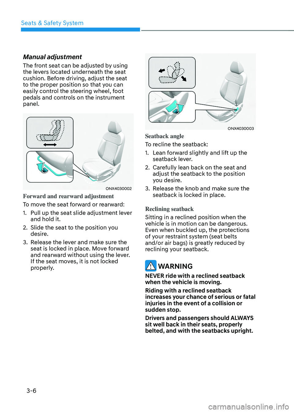 HYUNDAI TUCSON 2022 Owners Guide Seats & Safety System
3-6
Manual adjustment
The front seat can be adjusted by using
the levers located underneath the seat
cushion. Before driving, adjust the seat
to the proper position so that yo HYUNDAI TUCSON 2022 Owners Guide Seats & Safety System
3-6
Manual adjustment
The front seat can be adjusted by using
the levers located underneath the seat
cushion. Before driving, adjust the seat
to the proper position so that yo