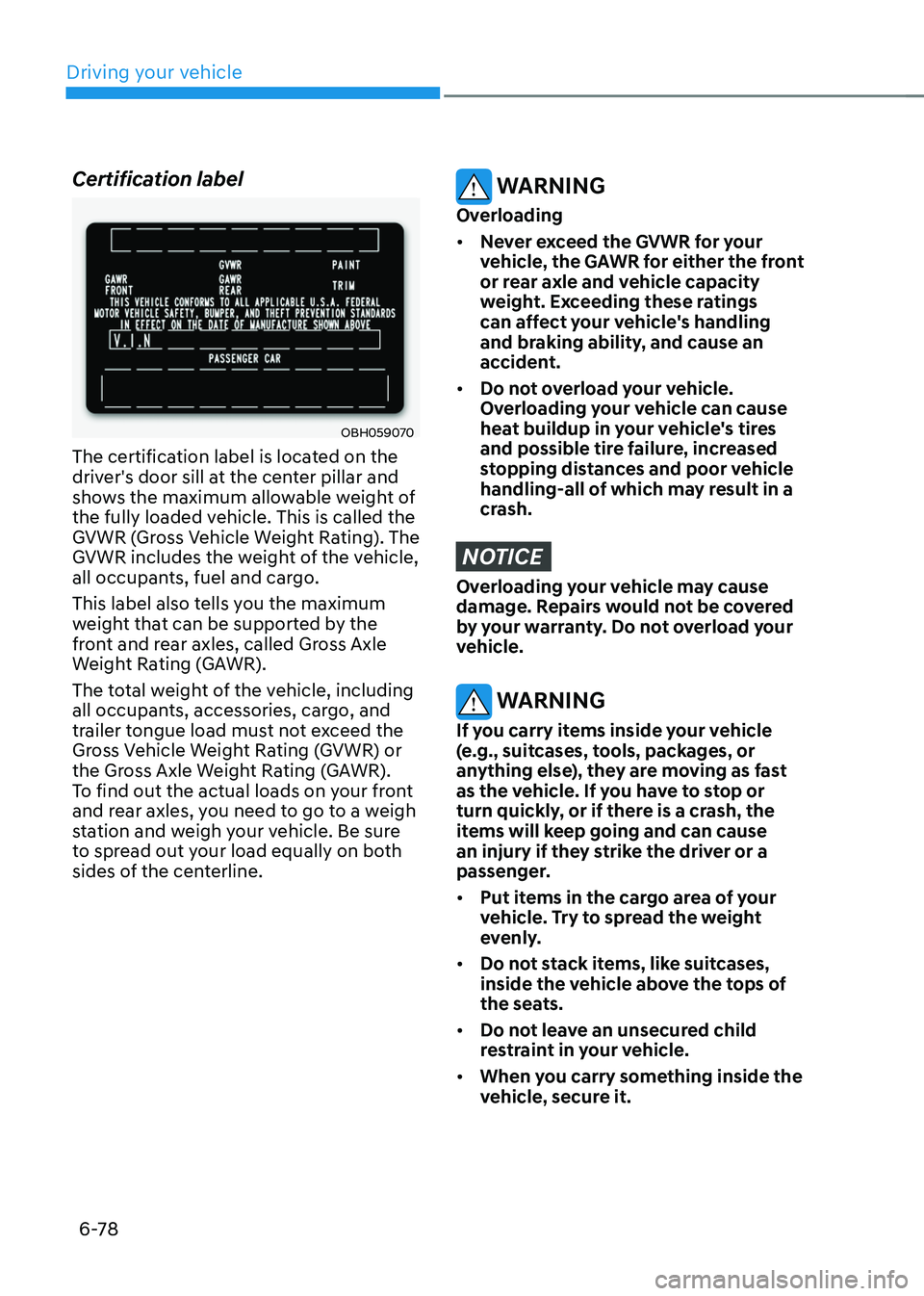 HYUNDAI TUCSON 2022 Owners Manual Driving your vehicle
6-78
Certification label
OBH059070
The certification label is located on the
driver's door sill at the center pillar and
shows the maximum allowable weight of
the fully loa HYUNDAI TUCSON 2022 Owners Manual Driving your vehicle
6-78
Certification label
OBH059070
The certification label is located on the
driver's door sill at the center pillar and
shows the maximum allowable weight of
the fully loa