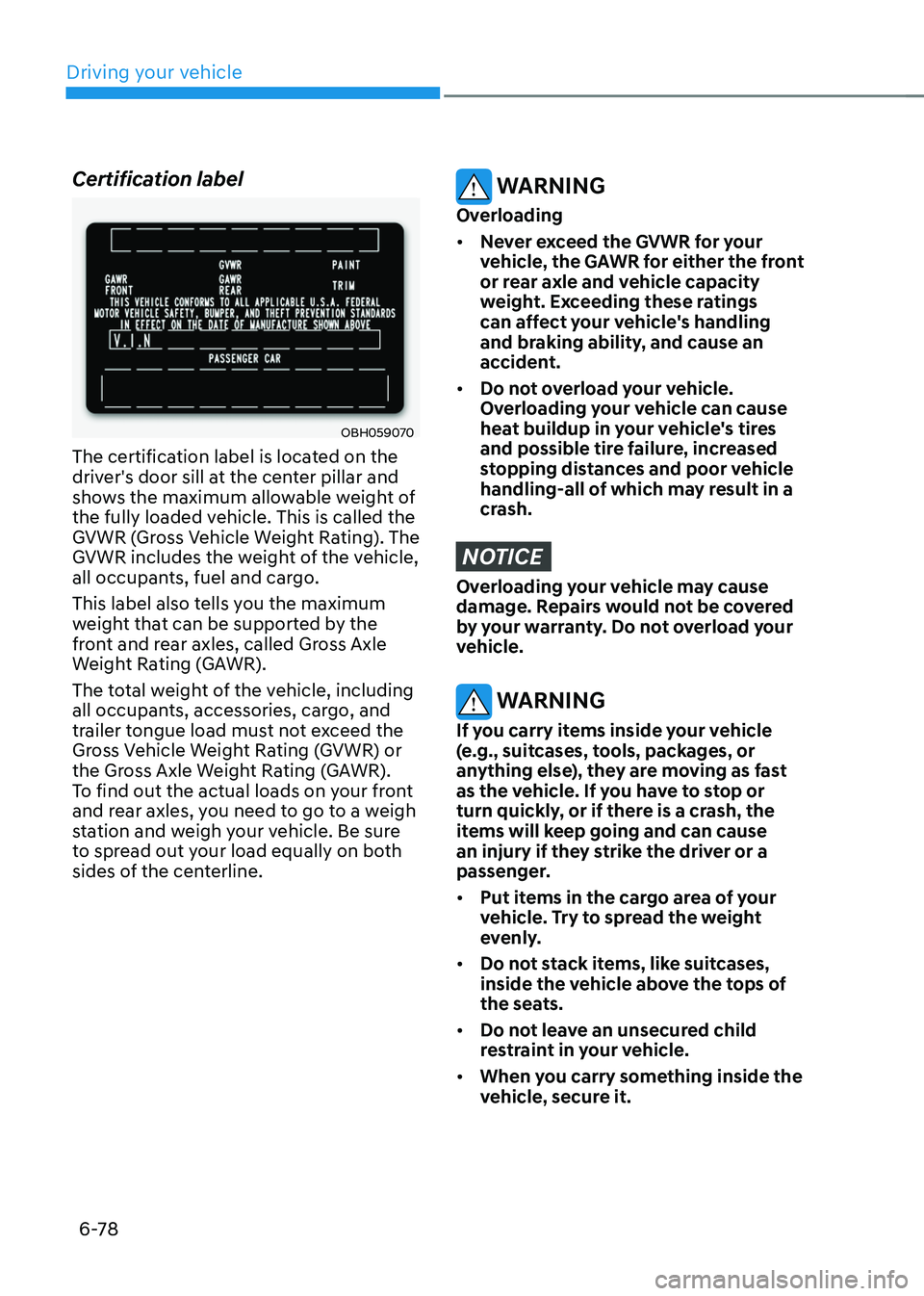 HYUNDAI TUCSON 2022  Owners Manual Driving your vehicle
6-78
Certification label
OBH059070
The certification label is located on the 
driver's door sill at the center pillar and 
shows the maximum allowable weight of 
the fully loa
