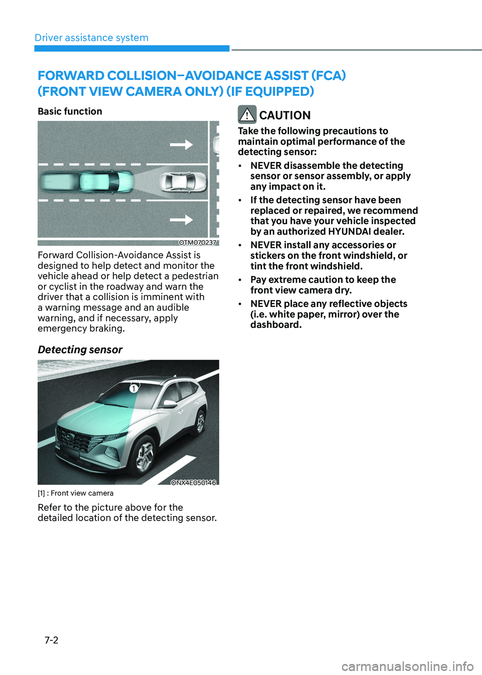 HYUNDAI TUCSON 2022 Owners Manual Driver assistance system
7-2
Basic function
OTM070237
Forward Collision-Avoidance Assist is
designed to help detect and monitor the
vehicle ahead or help detect a pedestrian
or cyclist in the roadw HYUNDAI TUCSON 2022 Owners Manual Driver assistance system
7-2
Basic function
OTM070237
Forward Collision-Avoidance Assist is
designed to help detect and monitor the
vehicle ahead or help detect a pedestrian
or cyclist in the roadw