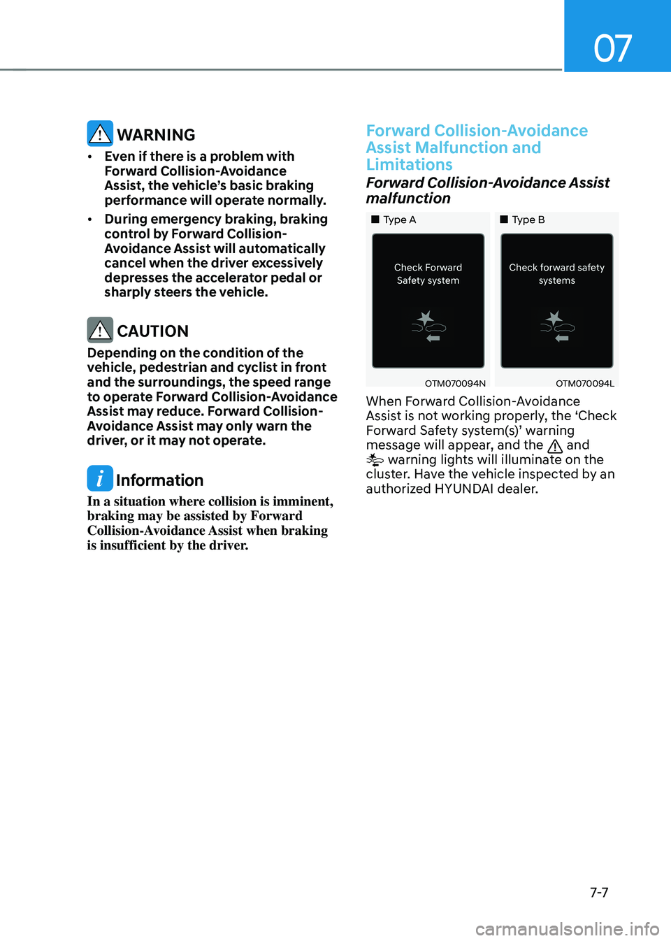 HYUNDAI TUCSON 2022 Owners Manual 07
7-7
WARNING
• Even if there is a problem with
Forward Collision-Avoidance
Assist, the vehicle’s basic braking
performance will operate normally.
• During emergency braking, braking
con HYUNDAI TUCSON 2022 Owners Manual 07
7-7
WARNING
• Even if there is a problem with
Forward Collision-Avoidance
Assist, the vehicle’s basic braking
performance will operate normally.
• During emergency braking, braking
con