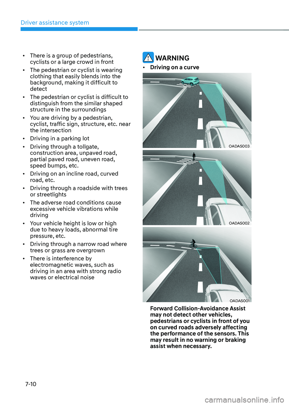 HYUNDAI TUCSON 2022 Owners Manual Driver assistance system
7-10
• There is a group of pedestrians,
cyclists or a large crowd in front
• The pedestrian or cyclist is wearing
clothing that easily blends into the
background, maki HYUNDAI TUCSON 2022 Owners Manual Driver assistance system
7-10
• There is a group of pedestrians,
cyclists or a large crowd in front
• The pedestrian or cyclist is wearing
clothing that easily blends into the
background, maki