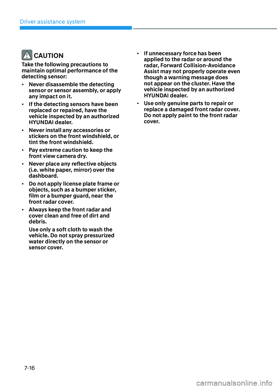 HYUNDAI TUCSON 2022 Owners Manual Driver assistance system
7-16
CAUTION
Take the following precautions to
maintain optimal performance of the
detecting sensor:
• Never disassemble the detecting
sensor or sensor assembly, or appl HYUNDAI TUCSON 2022 Owners Manual Driver assistance system
7-16
CAUTION
Take the following precautions to
maintain optimal performance of the
detecting sensor:
• Never disassemble the detecting
sensor or sensor assembly, or appl