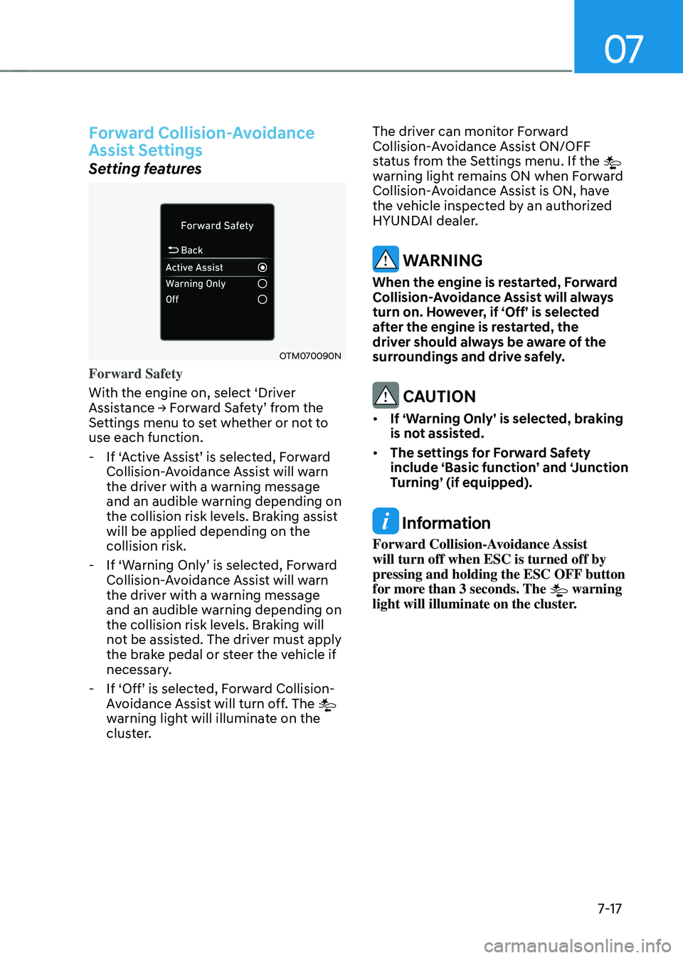 HYUNDAI TUCSON 2022 Owners Manual 07
7-17
Forward Collision-Avoidance
Assist Settings
Setting features
OTM070090N
Forward Safety
With the engine on, select ‘Driver
Assistance → Forward Safety’ from the Settings menu to set whe HYUNDAI TUCSON 2022 Owners Manual 07
7-17
Forward Collision-Avoidance
Assist Settings
Setting features
OTM070090N
Forward Safety
With the engine on, select ‘Driver
Assistance → Forward Safety’ from the Settings menu to set whe