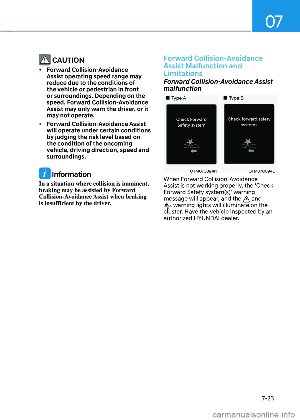 HYUNDAI TUCSON 2022 Owners Manual 07
7-23
CAUTION
• Forward Collision-Avoidance
Assist operating speed range may
reduce due to the conditions of
the vehicle or pedestrian in front
or surroundings. Depending on the
speed, Forwa HYUNDAI TUCSON 2022 Owners Manual 07
7-23
CAUTION
• Forward Collision-Avoidance
Assist operating speed range may
reduce due to the conditions of
the vehicle or pedestrian in front
or surroundings. Depending on the
speed, Forwa