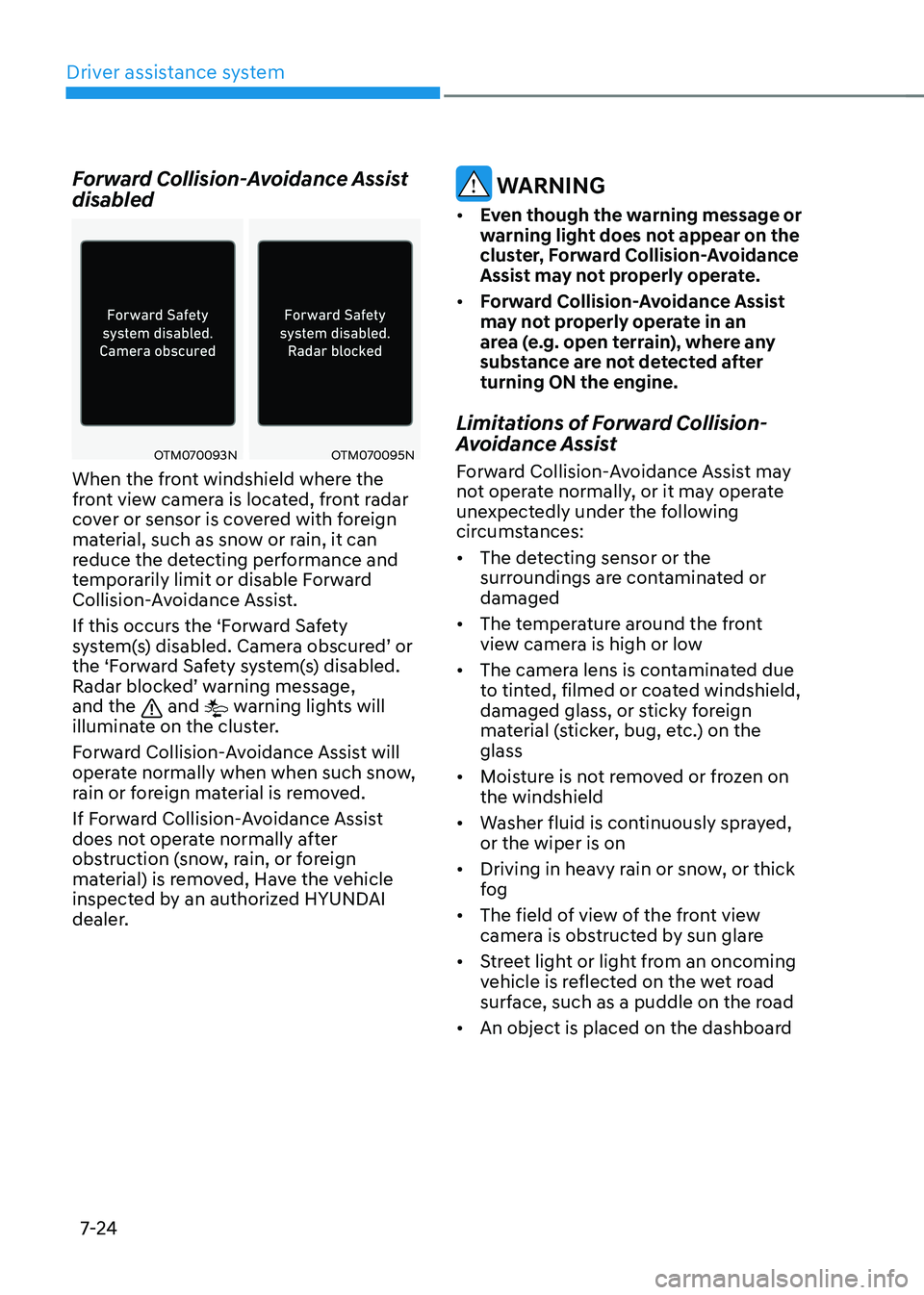 HYUNDAI TUCSON 2022  Owners Manual Driver assistance system
7-24
Forward Collision-Avoidance Assist 
disabled
OTM070093NOTM070095N
When the front windshield where the 
front view camera is located, front radar 
cover or sensor is cover