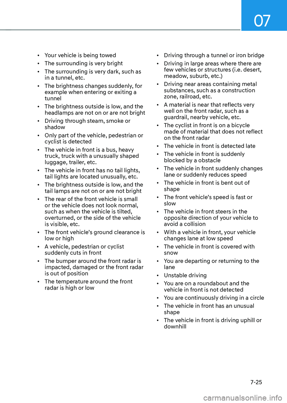 HYUNDAI TUCSON 2022 Owners Manual 07
7-25
• Your vehicle is being towed
• The surrounding is very bright
• The surrounding is very dark, such as
in a tunnel, etc.
• The brightness changes suddenly, for
example when enteri HYUNDAI TUCSON 2022 Owners Manual 07
7-25
• Your vehicle is being towed
• The surrounding is very bright
• The surrounding is very dark, such as
in a tunnel, etc.
• The brightness changes suddenly, for
example when enteri
