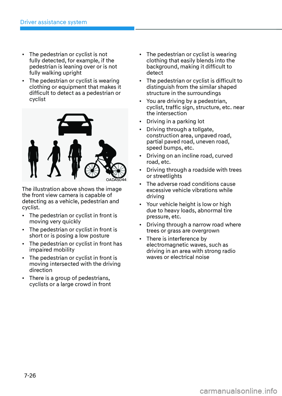HYUNDAI TUCSON 2022 Owners Manual Driver assistance system
7-26
• The pedestrian or cyclist is not
fully detected, for example, if the
pedestrian is leaning over or is not
fully walking upright
• The pedestrian or cyclist is w HYUNDAI TUCSON 2022 Owners Manual Driver assistance system
7-26
• The pedestrian or cyclist is not
fully detected, for example, if the
pedestrian is leaning over or is not
fully walking upright
• The pedestrian or cyclist is w