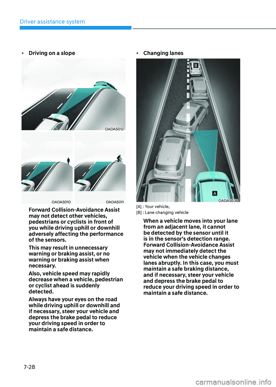 HYUNDAI TUCSON 2022 Owners Manual Driver assistance system
7-28
• Driving on a slope
OADAS012
OADAS010OADAS011
Forward Collision-Avoidance Assist
may not detect other vehicles,
pedestrians or cyclists in front of
you while drivin HYUNDAI TUCSON 2022 Owners Manual Driver assistance system
7-28
• Driving on a slope
OADAS012
OADAS010OADAS011
Forward Collision-Avoidance Assist
may not detect other vehicles,
pedestrians or cyclists in front of
you while drivin