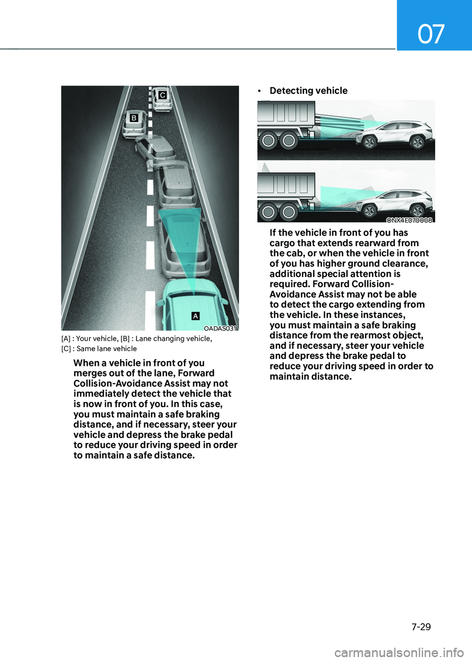 HYUNDAI TUCSON 2022  Owners Manual 07
7-29
OADAS031[A] : Your vehicle, [B] : Lane changing vehicle, 
[C] : Same lane vehicle
When a vehicle in front of you 
merges out of the lane, Forward 
Collision-Avoidance Assist may not 
immediate