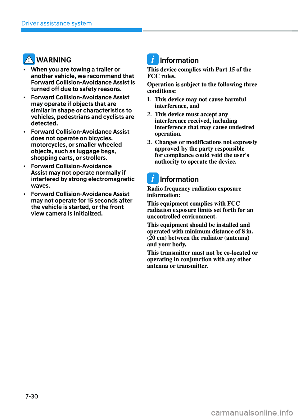 HYUNDAI TUCSON 2022 Service Manual Driver assistance system
7-30
 WARNING
•	When you are towing a trailer or 
another vehicle, we recommend that 
Forward Collision-Avoidance Assist is 
turned off due to safety reasons.
•	 Forward C