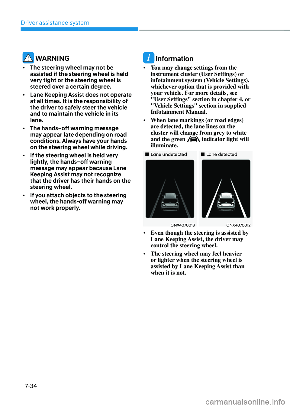 HYUNDAI TUCSON 2022 Owners Manual Driver assistance system
7-34
WARNING
• The steering wheel may not be
assisted if the steering wheel is held
very tight or the steering wheel is
steered over a certain degree.
• Lane Keeping HYUNDAI TUCSON 2022 Owners Manual Driver assistance system
7-34
WARNING
• The steering wheel may not be
assisted if the steering wheel is held
very tight or the steering wheel is
steered over a certain degree.
• Lane Keeping