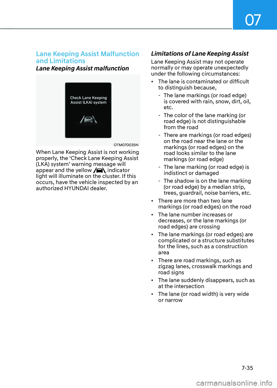 HYUNDAI TUCSON 2022 Owners Manual 07
7-35
Lane Keeping Assist Malfunction
and Limitations
Lane Keeping Assist malfunction
OTM070035N
When Lane Keeping Assist is not working
properly, the ‘Check Lane Keeping Assist
(LKA) system’ HYUNDAI TUCSON 2022 Owners Manual 07
7-35
Lane Keeping Assist Malfunction
and Limitations
Lane Keeping Assist malfunction
OTM070035N
When Lane Keeping Assist is not working
properly, the ‘Check Lane Keeping Assist
(LKA) system’