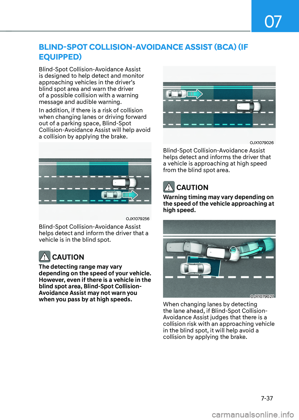 HYUNDAI TUCSON 2022 Owners Manual 07
7-37
BLIND-SPOT COLLISION-AVOIDANCE ASSIST (BCA) (IF
EQUIPPED)
Blind-Spot Collision-Avoidance Assist
is designed to help detect and monitor
approaching vehicles in the driver’s blind spot area HYUNDAI TUCSON 2022 Owners Manual 07
7-37
BLIND-SPOT COLLISION-AVOIDANCE ASSIST (BCA) (IF
EQUIPPED)
Blind-Spot Collision-Avoidance Assist
is designed to help detect and monitor
approaching vehicles in the driver’s blind spot area