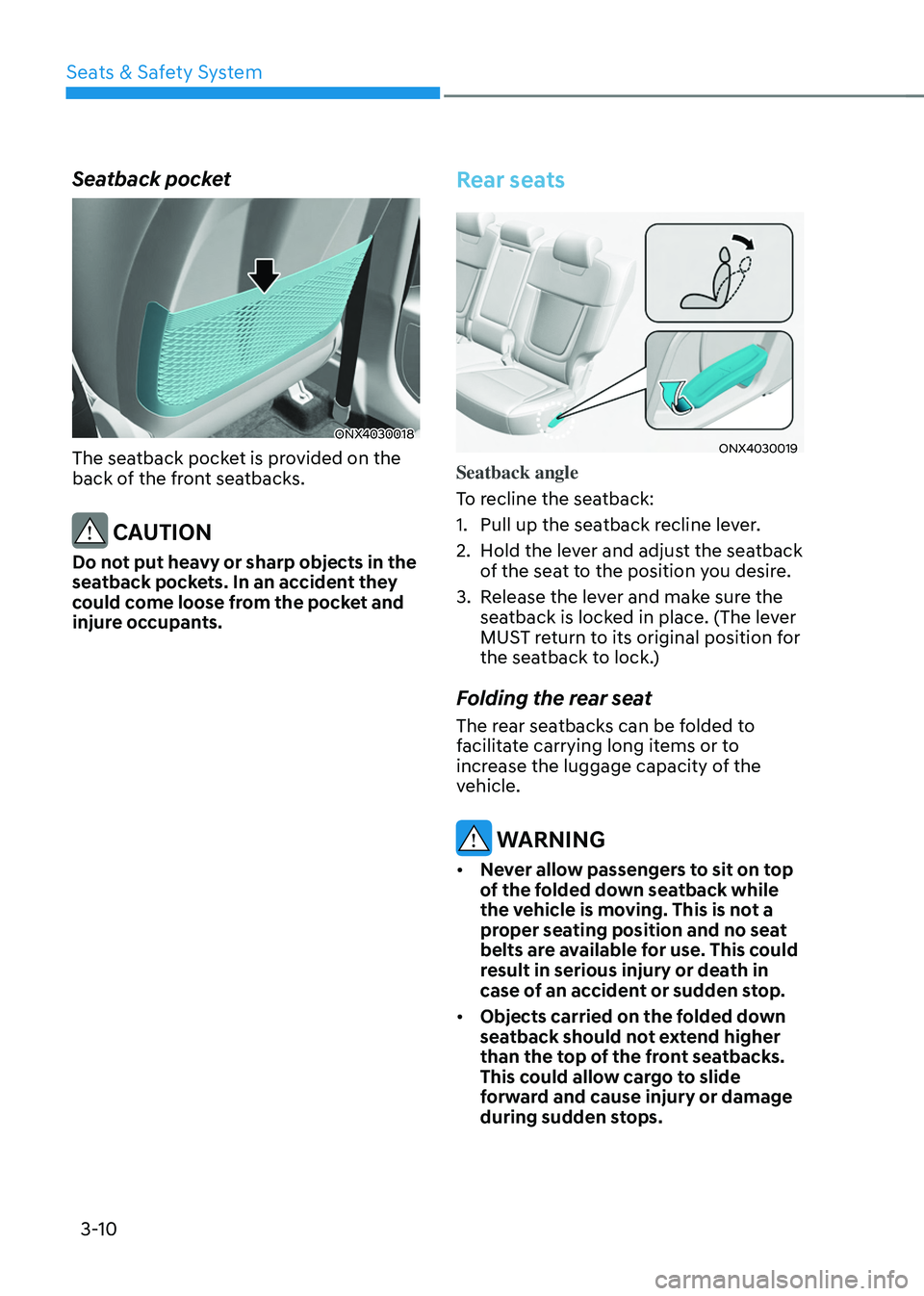 HYUNDAI TUCSON 2022 Service Manual Seats & Safety System
3-10
Seatback pocket
ONX4030018
The seatback pocket is provided on the
back of the front seatbacks.
CAUTION
Do not put heavy or sharp objects in the
seatback pockets. In an ac HYUNDAI TUCSON 2022 Service Manual Seats & Safety System
3-10
Seatback pocket
ONX4030018
The seatback pocket is provided on the
back of the front seatbacks.
CAUTION
Do not put heavy or sharp objects in the
seatback pockets. In an ac