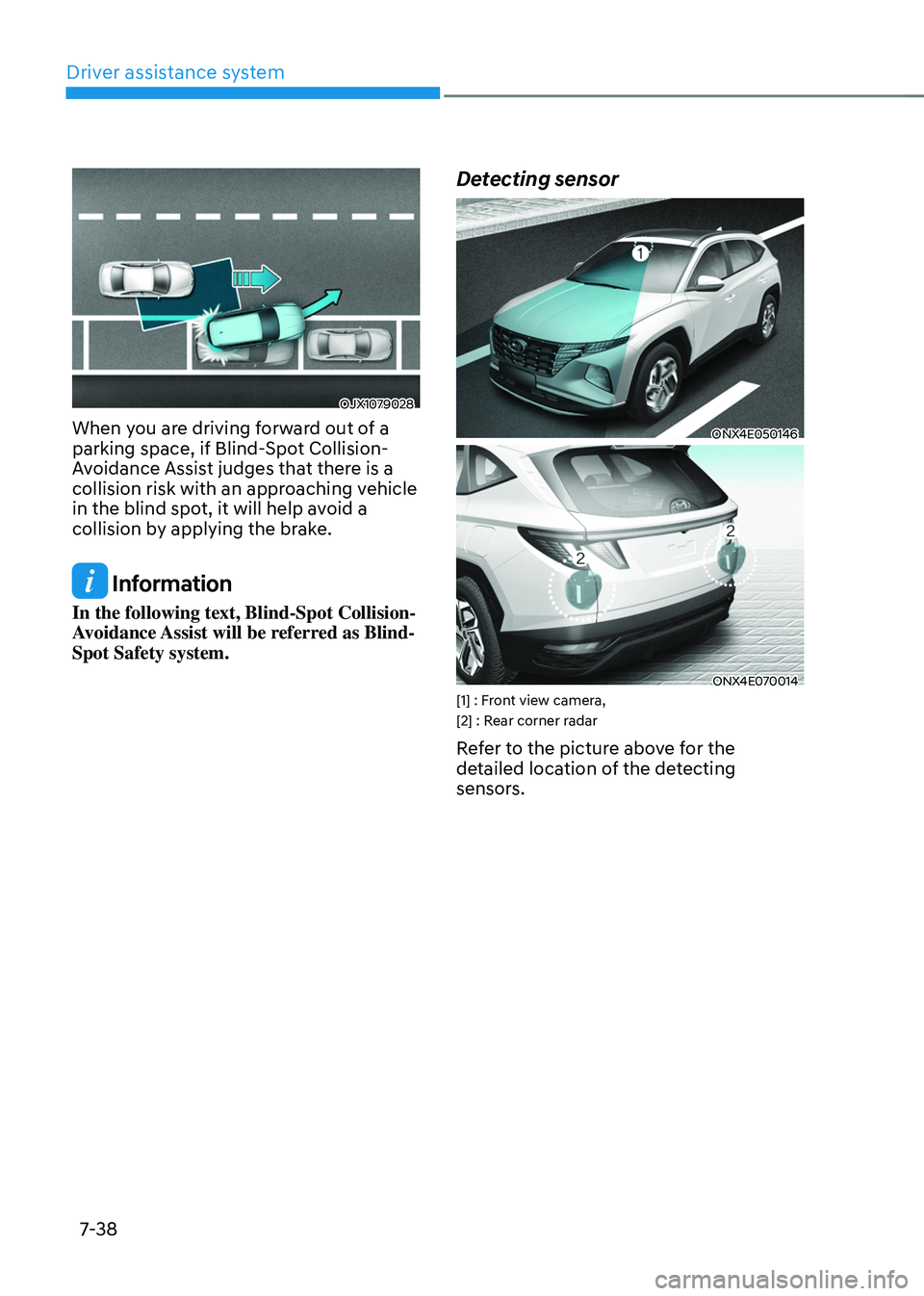 HYUNDAI TUCSON 2022 Owners Manual Driver assistance system
7-38
OJX1079028
When you are driving forward out of a
parking space, if Blind-Spot Collision-
Avoidance Assist judges that there is a
collision risk with an approaching vehi HYUNDAI TUCSON 2022 Owners Manual Driver assistance system
7-38
OJX1079028
When you are driving forward out of a
parking space, if Blind-Spot Collision-
Avoidance Assist judges that there is a
collision risk with an approaching vehi