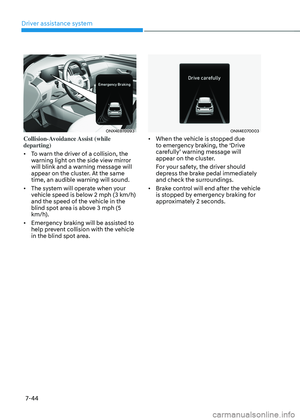 HYUNDAI TUCSON 2022 Owners Manual Driver assistance system
7-44
ONX4E070093
Collision-Avoidance Assist (while
departing)
• To warn the driver of a collision, the
warning light on the side view mirror
will blink and a warning mes HYUNDAI TUCSON 2022 Owners Manual Driver assistance system
7-44
ONX4E070093
Collision-Avoidance Assist (while
departing)
• To warn the driver of a collision, the
warning light on the side view mirror
will blink and a warning mes